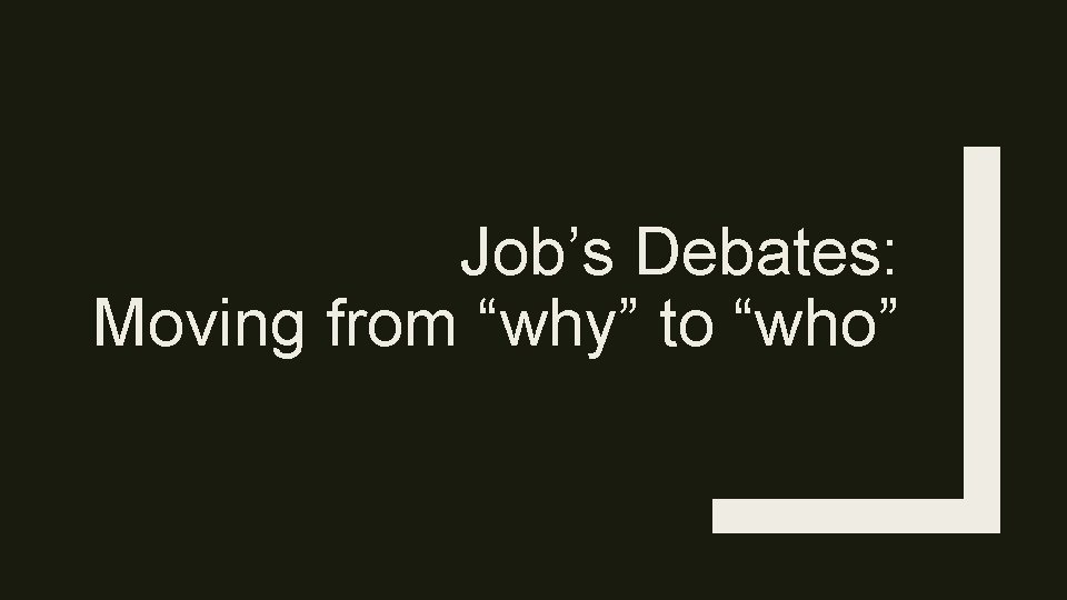  Job’s Debates: Moving from “why” to “who” 