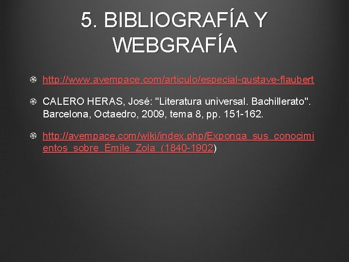 5. BIBLIOGRAFÍA Y WEBGRAFÍA http: //www. avempace. com/articulo/especial-gustave-flaubert CALERO HERAS, José: ''Literatura universal. Bachillerato''.