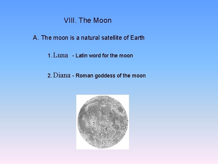 VIII. The Moon A. The moon is a natural satellite of Earth 1. Luna