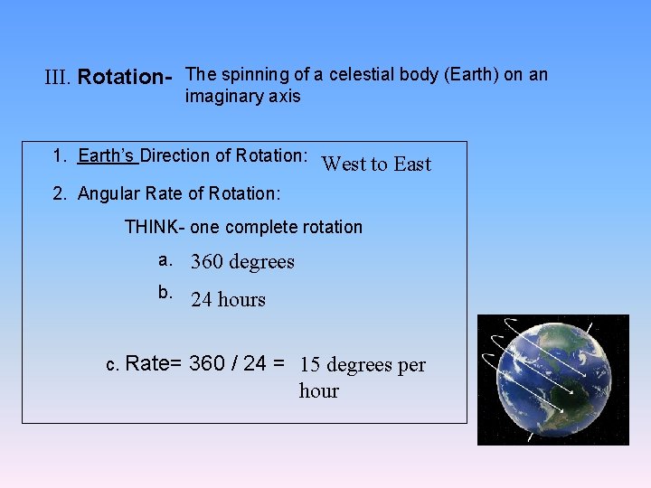 III. Rotation- The spinning of a celestial body (Earth) on an imaginary axis 1.