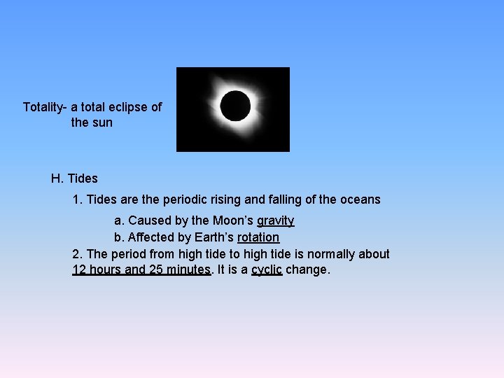 Totality- a total eclipse of the sun H. Tides 1. Tides are the periodic