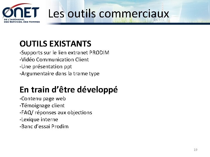 Les outils commerciaux OUTILS EXISTANTS -Supports sur le lien extranet PRODIM -Vidéo Communication Client