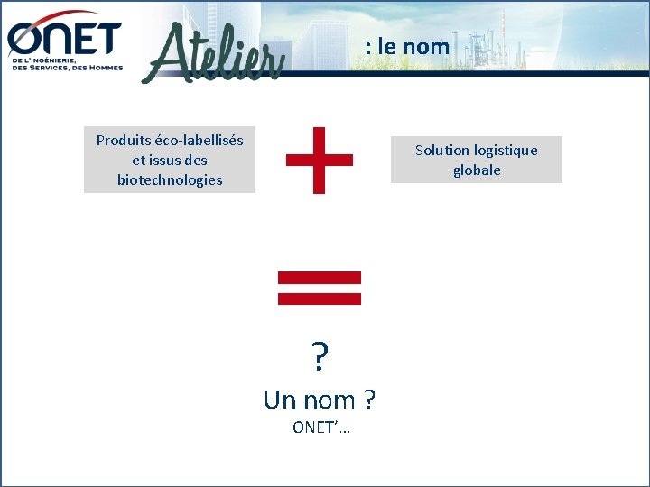  : le nom Produits éco-labellisés et issus des biotechnologies Solution logistique globale ?