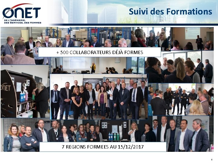 Suivi des Formations • + 500 COLLABORATEURS DÉJÀ FORMES 7 REGIONS FORMEES AU 15/12/2017