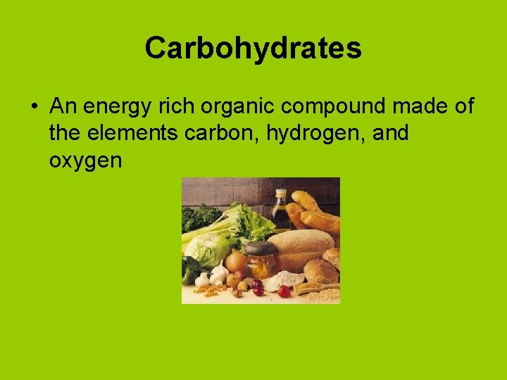 Carbohydrates • An energy rich organic compound made of the elements carbon, hydrogen, and
