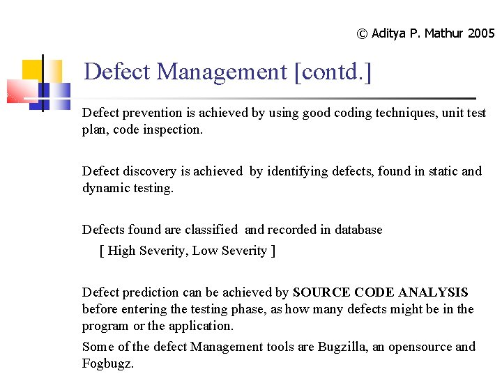 © Aditya P. Mathur 2005 Defect Management [contd. ] Defect prevention is achieved by