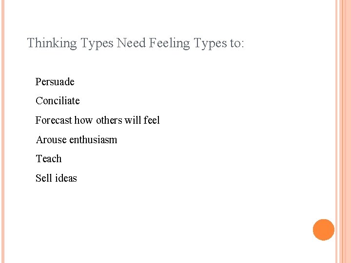 Thinking Types Need Feeling Types to: Persuade Conciliate Forecast how others will feel Arouse