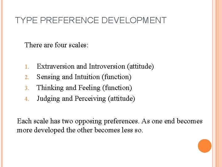 TYPE PREFERENCE DEVELOPMENT There are four scales: 1. 2. 3. 4. Extraversion and Introversion