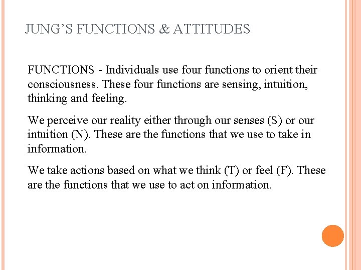 JUNG’S FUNCTIONS & ATTITUDES FUNCTIONS - Individuals use four functions to orient their consciousness.