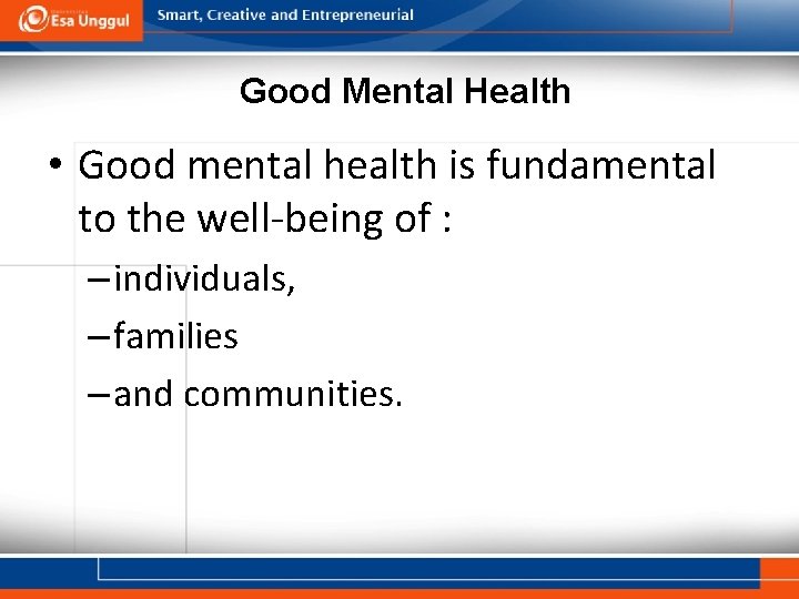 Good Mental Health • Good mental health is fundamental to the well-being of :