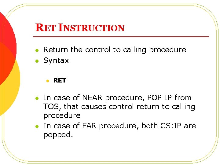 RET INSTRUCTION l l Return the control to calling procedure Syntax l l l