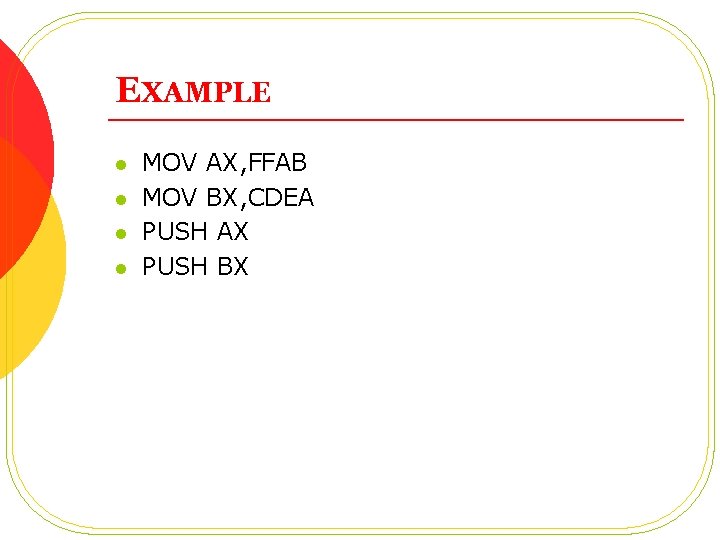 EXAMPLE l l MOV AX, FFAB MOV BX, CDEA PUSH AX PUSH BX 