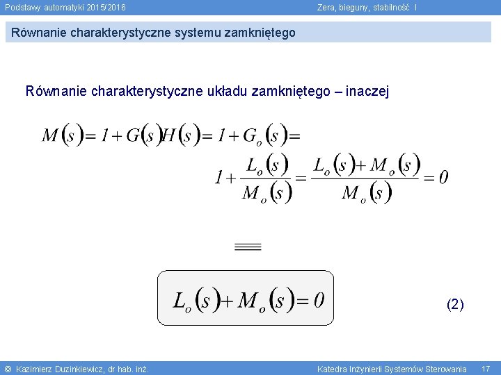 Podstawy automatyki 2015/2016 Zera, bieguny, stabilność I Równanie charakterystyczne systemu zamkniętego Równanie charakterystyczne układu