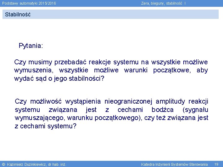 Podstawy automatyki 2015/2016 Zera, bieguny, stabilność I Stabilność Pytania: Czy musimy przebadać reakcje systemu