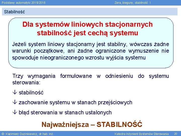 Podstawy automatyki 2015/2016 Zera, bieguny, stabilność I Stabilność Dla systemów liniowych stacjonarnych stabilność jest