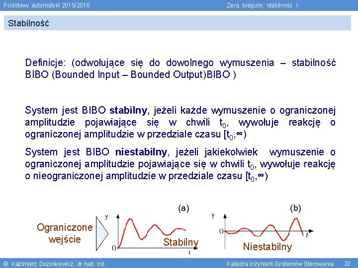 Podstawy automatyki 2015/2016 Zera, bieguny, stabilność I Stabilność Definicje: (odwołujące się do dowolnego wymuszenia