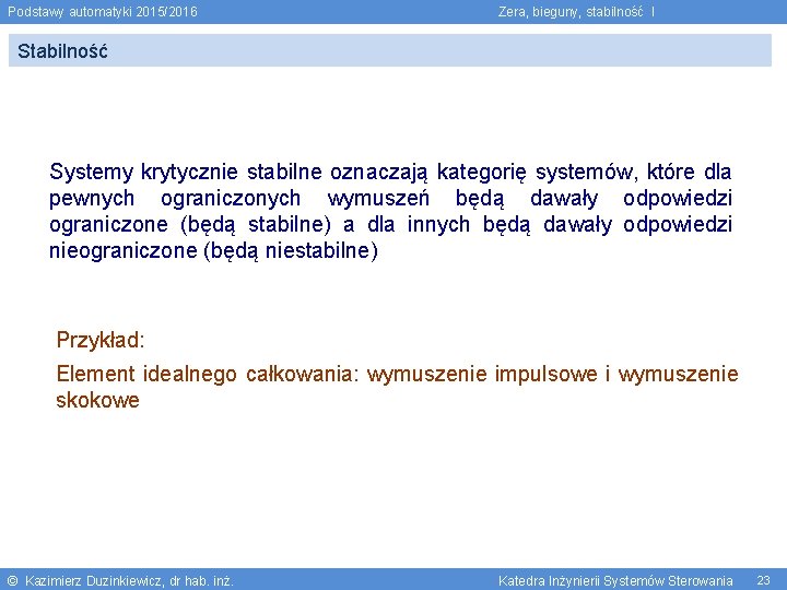 Podstawy automatyki 2015/2016 Zera, bieguny, stabilność I Stabilność Systemy krytycznie stabilne oznaczają kategorię systemów,