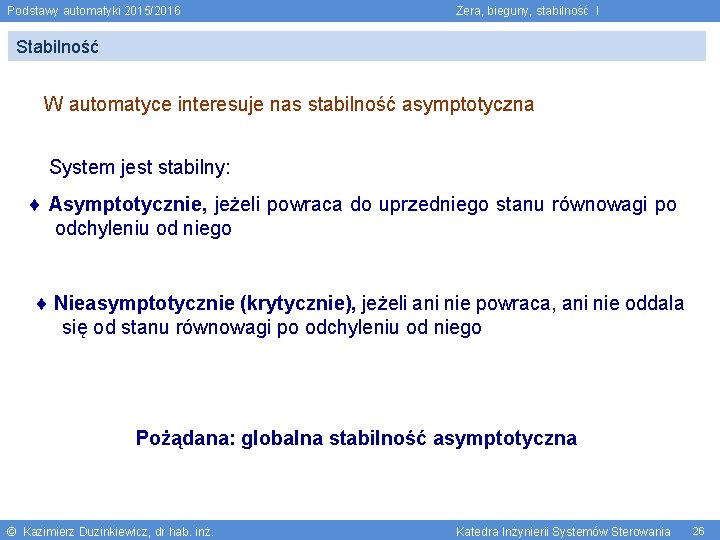 Podstawy automatyki 2015/2016 Zera, bieguny, stabilność I Stabilność W automatyce interesuje nas stabilność asymptotyczna