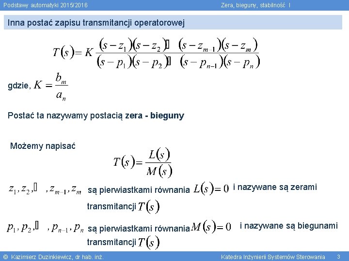 Podstawy automatyki 2015/2016 Zera, bieguny, stabilność I Inna postać zapisu transmitancji operatorowej gdzie, Postać