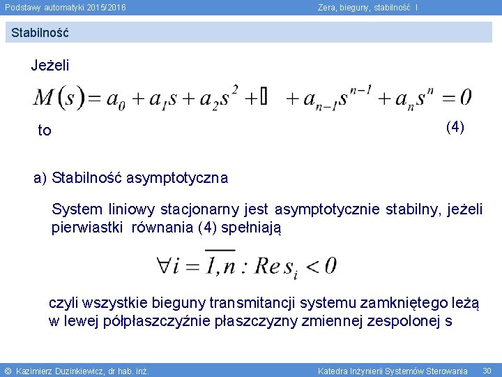 Podstawy automatyki 2015/2016 Zera, bieguny, stabilność I Stabilność Jeżeli (4) to a) Stabilność asymptotyczna