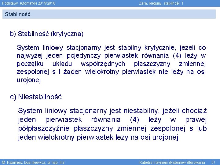 Podstawy automatyki 2015/2016 Zera, bieguny, stabilność I Stabilność b) Stabilność (krytyczna) System liniowy stacjonarny