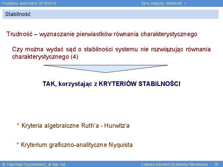 Podstawy automatyki 2015/2016 Zera, bieguny, stabilność I Stabilność Trudność – wyznaczanie pierwiastków równania charakterystycznego