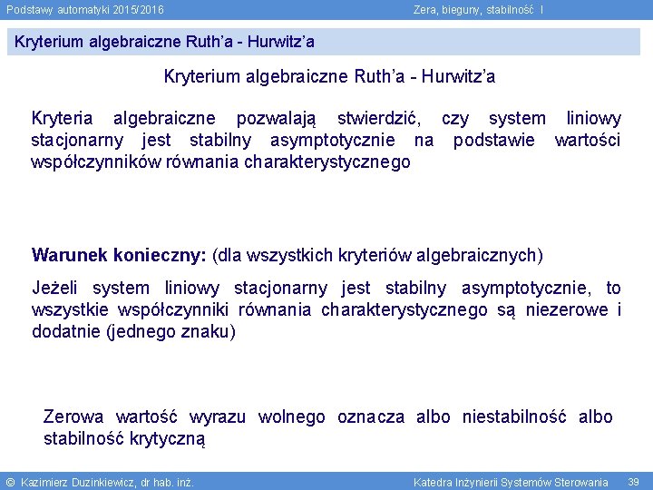 Podstawy automatyki 2015/2016 Zera, bieguny, stabilność I Kryterium algebraiczne Ruth’a - Hurwitz’a Kryteria algebraiczne