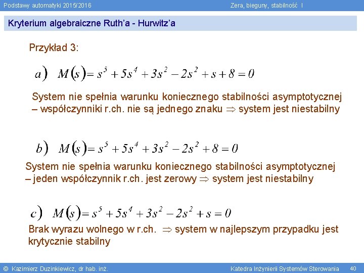 Podstawy automatyki 2015/2016 Zera, bieguny, stabilność I Kryterium algebraiczne Ruth’a - Hurwitz’a Przykład 3: