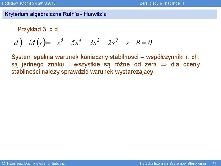 Podstawy automatyki 2015/2016 Zera, bieguny, stabilność I Kryterium algebraiczne Ruth’a - Hurwitz’a Przykład 3: