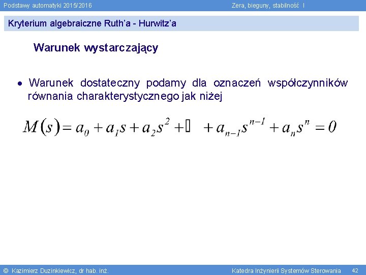 Podstawy automatyki 2015/2016 Zera, bieguny, stabilność I Kryterium algebraiczne Ruth’a - Hurwitz’a Warunek wystarczający