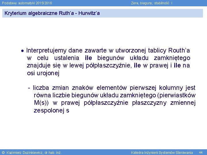 Podstawy automatyki 2015/2016 Zera, bieguny, stabilność I Kryterium algebraiczne Ruth’a - Hurwitz’a Interpretujemy dane