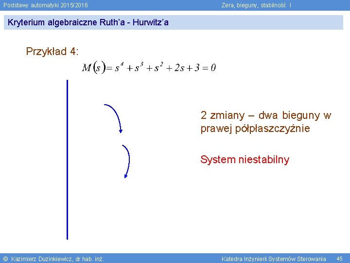 Podstawy automatyki 2015/2016 Zera, bieguny, stabilność I Kryterium algebraiczne Ruth’a - Hurwitz’a Przykład 4: