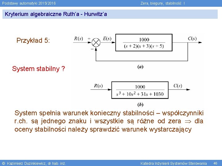 Podstawy automatyki 2015/2016 Zera, bieguny, stabilność I Kryterium algebraiczne Ruth’a - Hurwitz’a Przykład 5: