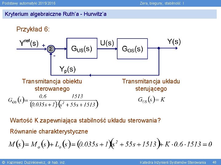 Podstawy automatyki 2015/2016 Zera, bieguny, stabilność I Kryterium algebraiczne Ruth’a - Hurwitz’a Przykład 6: