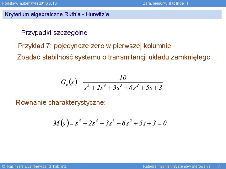 Podstawy automatyki 2015/2016 Zera, bieguny, stabilność I Kryterium algebraiczne Ruth’a - Hurwitz’a Przypadki szczególne