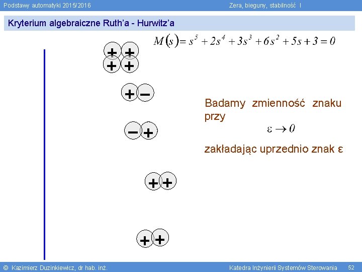Podstawy automatyki 2015/2016 Zera, bieguny, stabilność I Kryterium algebraiczne Ruth’a - Hurwitz’a Badamy zmienność