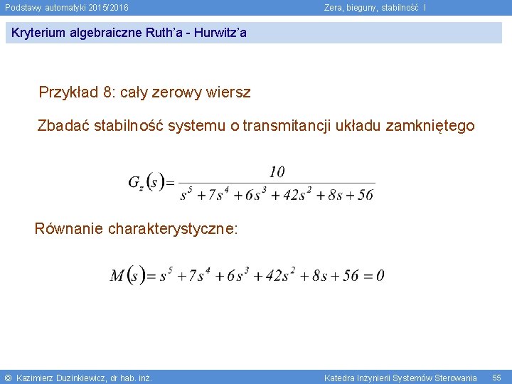 Podstawy automatyki 2015/2016 Zera, bieguny, stabilność I Kryterium algebraiczne Ruth’a - Hurwitz’a Przykład 8: