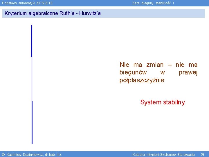 Podstawy automatyki 2015/2016 Zera, bieguny, stabilność I Kryterium algebraiczne Ruth’a - Hurwitz’a Nie ma