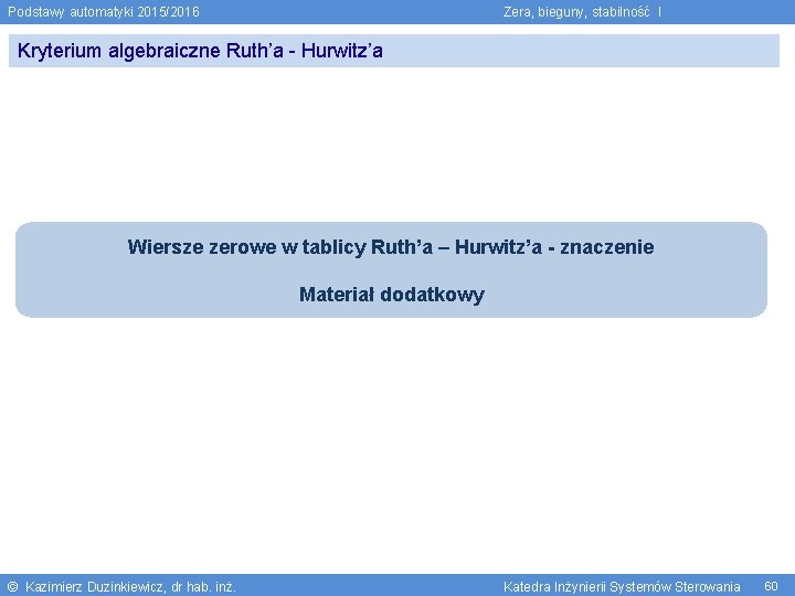 Podstawy automatyki 2015/2016 Zera, bieguny, stabilność I Kryterium algebraiczne Ruth’a - Hurwitz’a Wiersze zerowe