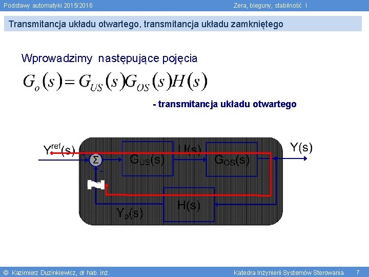 Podstawy automatyki 2015/2016 Zera, bieguny, stabilność I Transmitancja układu otwartego, transmitancja układu zamkniętego Wprowadzimy