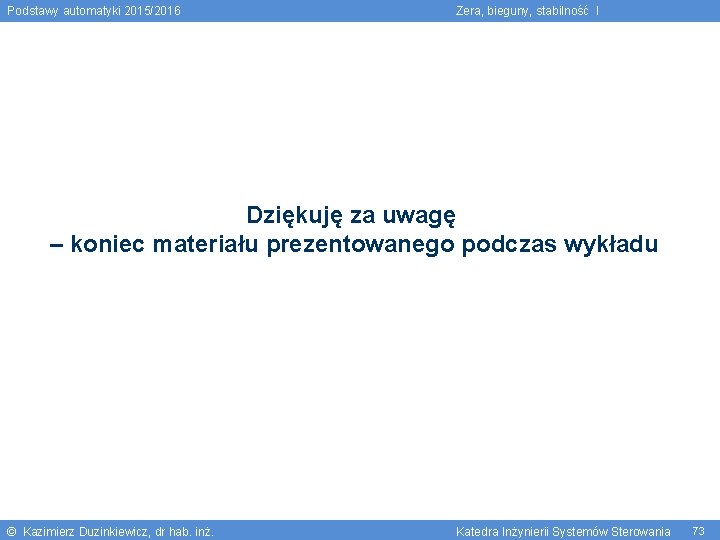 Podstawy automatyki 2015/2016 Zera, bieguny, stabilność I Dziękuję za uwagę – koniec materiału prezentowanego