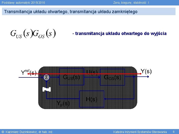 Podstawy automatyki 2015/2016 Zera, bieguny, stabilność I Transmitancja układu otwartego, transmitancja układu zamkniętego -