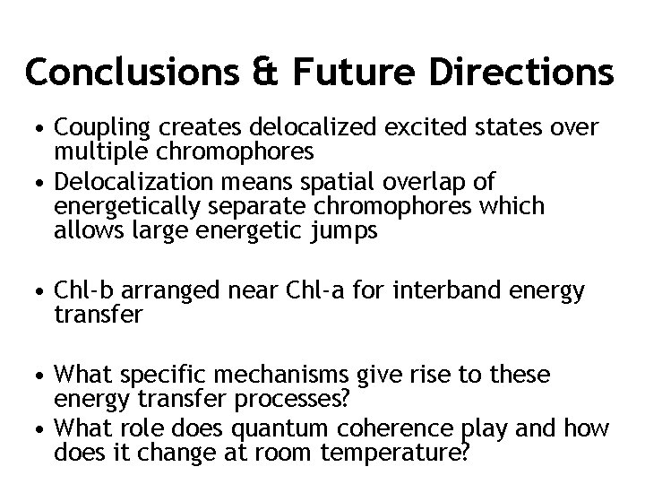 Conclusions & Future Directions • Coupling creates delocalized excited states over multiple chromophores •