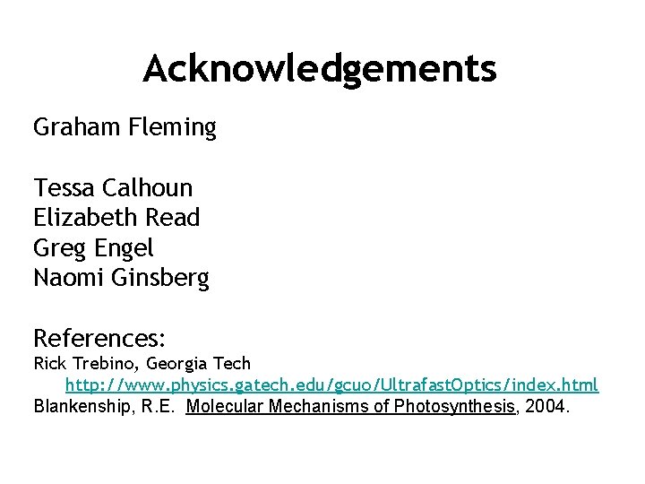 Acknowledgements Graham Fleming Tessa Calhoun Elizabeth Read Greg Engel Naomi Ginsberg References: Rick Trebino,