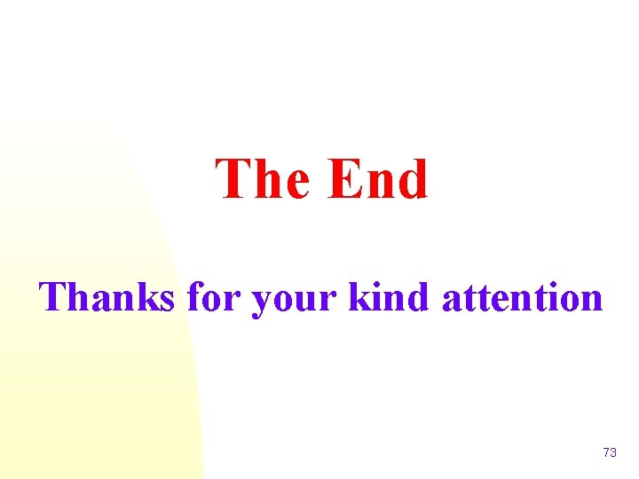 The End Thanks for your kind attention 73 