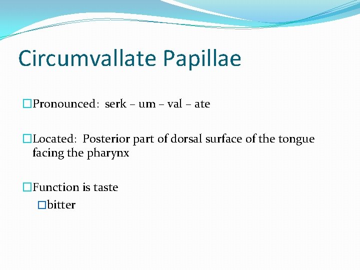 Circumvallate Papillae �Pronounced: serk – um – val – ate �Located: Posterior part of