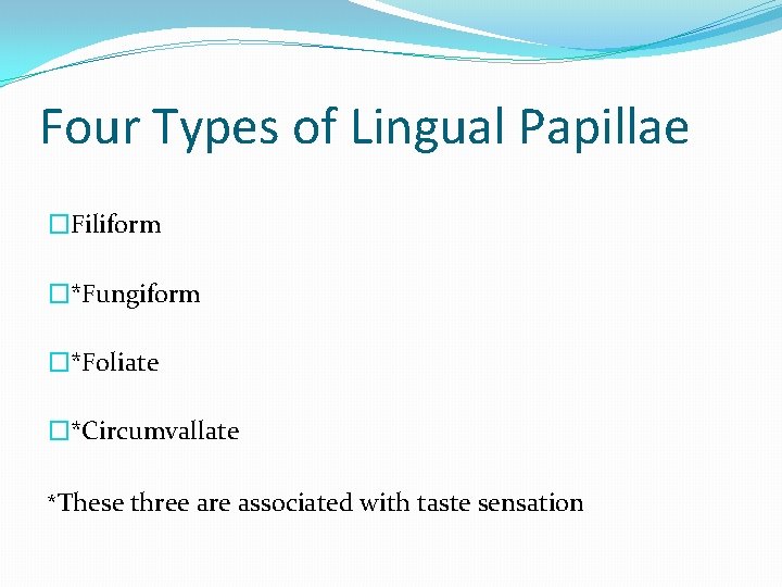 Four Types of Lingual Papillae �Filiform �*Fungiform �*Foliate �*Circumvallate *These three are associated with
