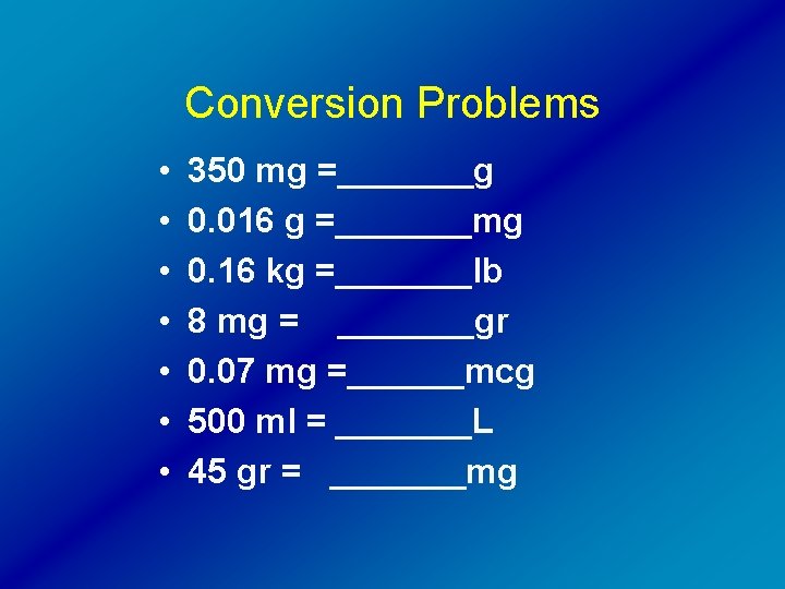 Conversion Problems • • 350 mg =_______g 0. 016 g =_______mg 0. 16 kg