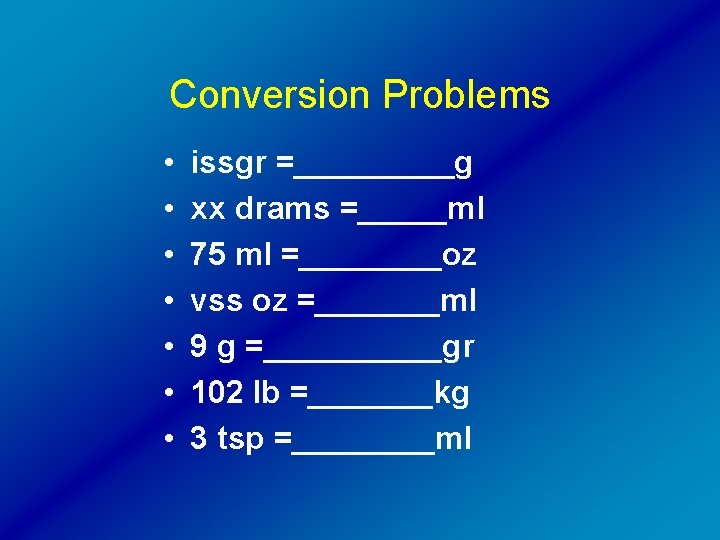 Conversion Problems • • issgr =_____g xx drams =_____ml 75 ml =____oz vss oz