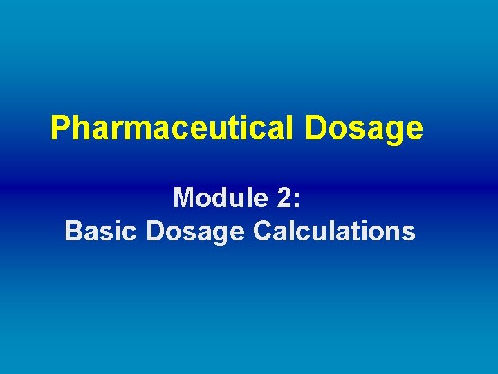 Pharmaceutical Dosage Module 2: Basic Dosage Calculations 